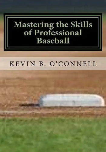 Mastering the Skills of Professional Baseball: Learn the Game the Pros Play - Paperback
