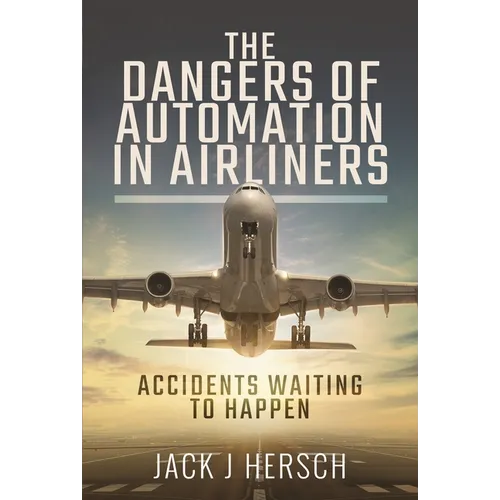 The Dangers of Automation in Airliners: Accidents Waiting to Happen - Paperback