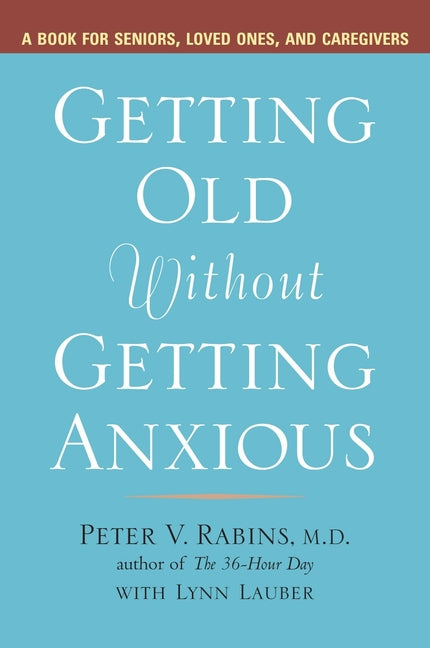 Getting Old without Getting Anxious: A Book for Seniors, Loved Ones, and Caregivers - Paperback