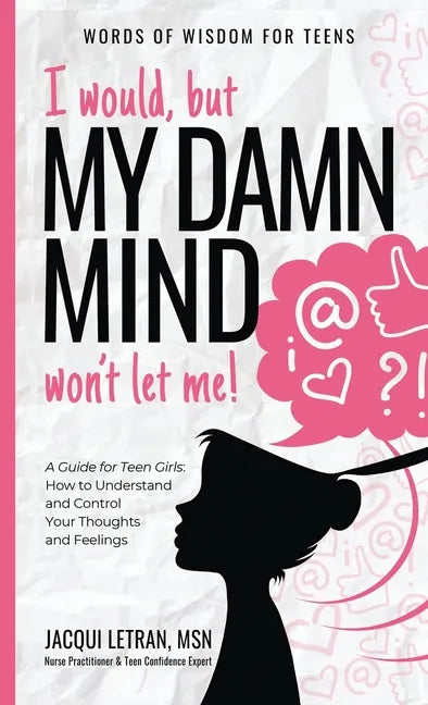 I would, but MY DAMN MIND won't let me!: A Guide for Teen Girls: How to Understand and Control Your Thoughts and Feelings - Hardcover