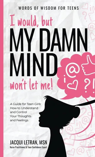 I would, but MY DAMN MIND won't let me!: A Guide for Teen Girls: How to Understand and Control Your Thoughts and Feelings - Hardcover