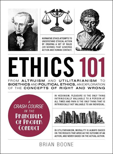 Ethics 101: From Altruism and Utilitarianism to Bioethics and Political Ethics, an Exploration of the Concepts of Right and Wrong - Hardcover