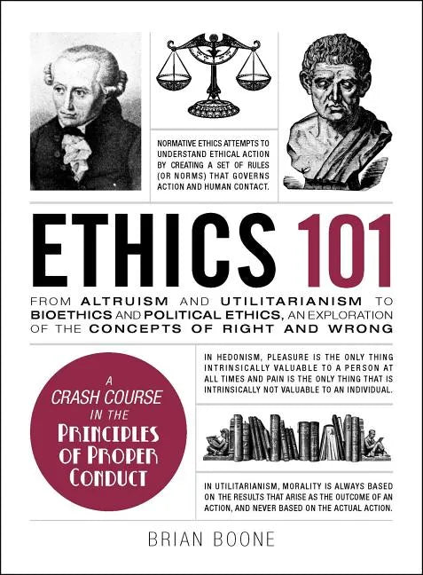 Ethics 101: From Altruism and Utilitarianism to Bioethics and Political Ethics, an Exploration of the Concepts of Right and Wrong - Hardcover