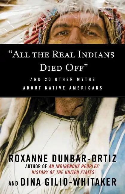 All the Real Indians Died Off: And 20 Other Myths about Native Americans - Paperback