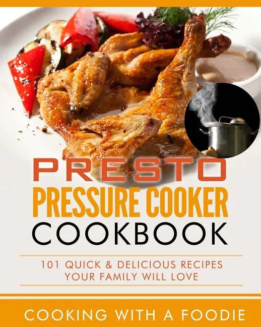 Presto Pressure Cooker Cookbook: 101 Quick & Delicious Recipes Your Family Will Love - Paperback