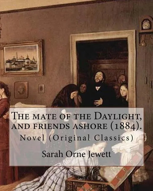 The mate of the Daylight, and friends ashore (1884). By: Sarah Orne Jewett: Novel (Original Classics) - Paperback