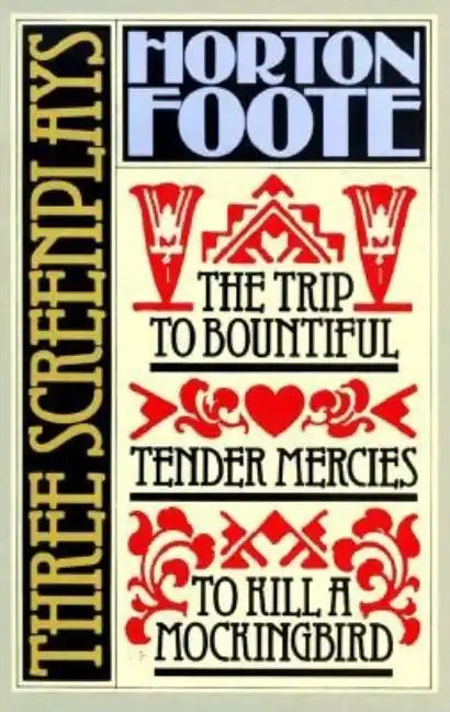 Three Screenplays: To Kill a Mockingbird, Tender Mercies and the Trip to Bountiful - Paperback