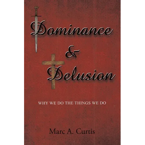 Dominance and Delusion: Why we do the things we do