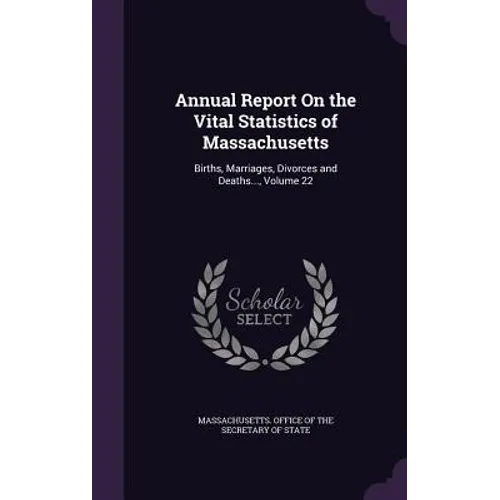 Annual Report On the Vital Statistics of Massachusetts: Births, Marriages, Divorces and Deaths..., Volume 22 - Hardcover
