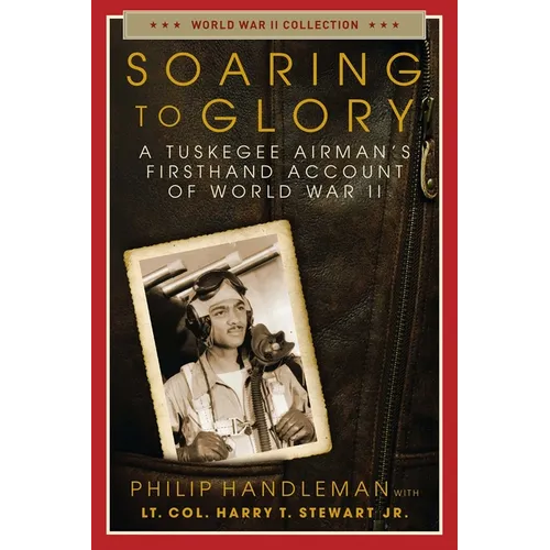 Soaring to Glory: A Tuskegee Airman's Firsthand Account of World War II - Paperback