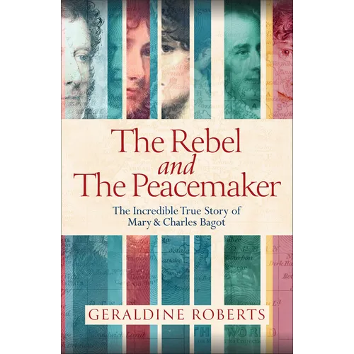 The Rebel and the Peacemaker: The Incredible True Story of Mary and Charles Bagot - Paperback