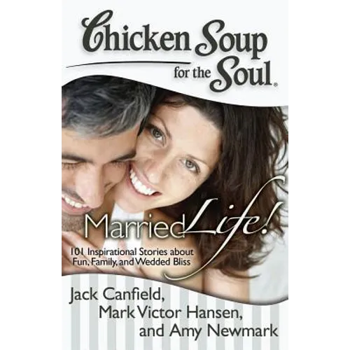 Chicken Soup for the Soul: Married Life!: 101 Inspirational Stories about Fun, Family, and Wedded Bliss - Paperback