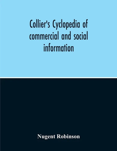 Collier'S Cyclopedia Of Commercial And Social Information And Treasury Of Useful And Entertaining Knowledge On Art, Science, Pastimes, Belles-Lettres, - Paperback