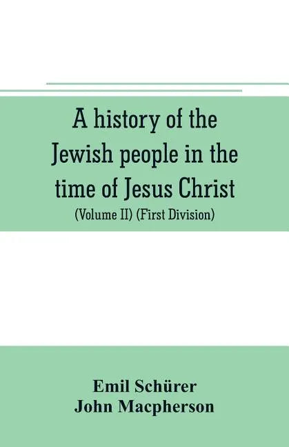 A history of the Jewish people in the time of Jesus Christ (Volume II) (First Division) Political History of Palestine, from B.C. 175 to A.D. 135. - Paperback