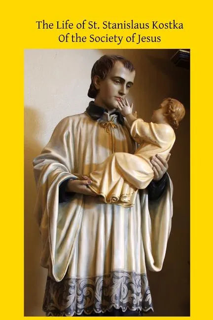 The Life of St. Stanislaus Kostka: Of the Society of Jesus - Paperback