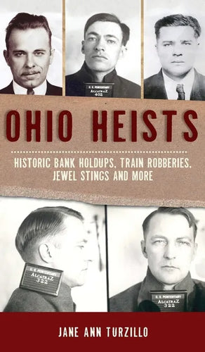 Ohio Heists: Historic Bank Holdups, Train Robberies, Jewel Stings and More - Hardcover