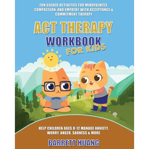ACT Therapy Workbook for Kids: Fun Guided Activities for Mindfulness, Compassion, and Empathy with Acceptance & Commitment Therapy: Help Children Ages - Paperback
