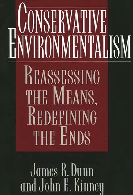 Conservative Environmentalism: Reassessing the Means, Redefining the Ends - Hardcover