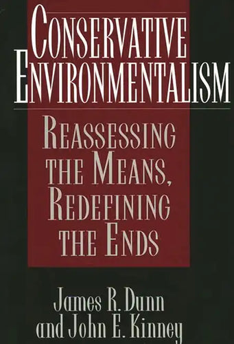 Conservative Environmentalism: Reassessing the Means, Redefining the Ends - Hardcover