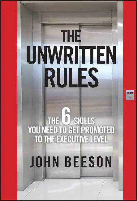 The Unwritten Rules: The Six Skills You Need to Get Promoted to the Executive Level - Hardcover