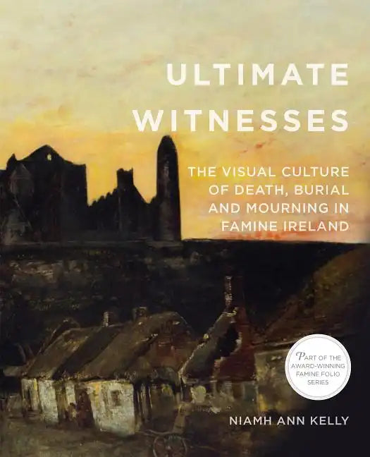 Ultimate Witnesses: The Visual Culture of Death, Burial and Mourning in Famine Ireland - Paperback
