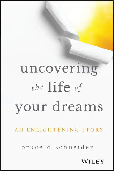 Uncovering the Life of Your Dreams: An Enlightening Story - Hardcover