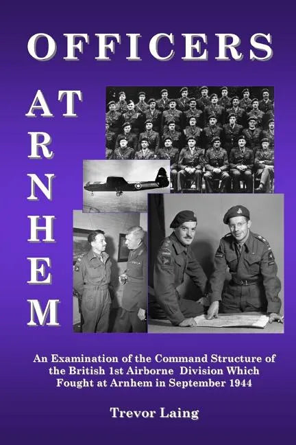 Officers at Arnhem: An Examination of the Command Structure of the British 1st Airborne Division Which Fought at Arnhem in September 1944 - Paperback