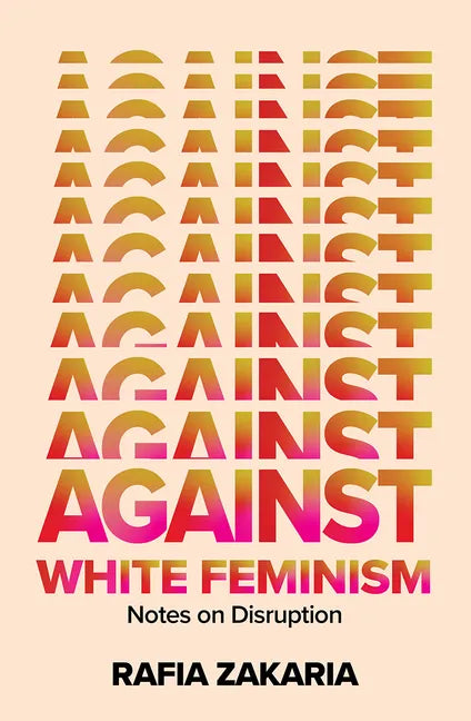 Against White Feminism: Notes on Disruption - Hardcover