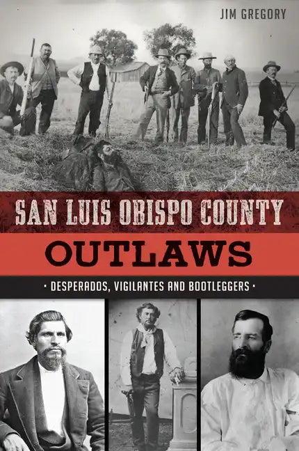 San Luis Obispo County Outlaws: Desperados, Vigilantes and Bootleggers - Paperback