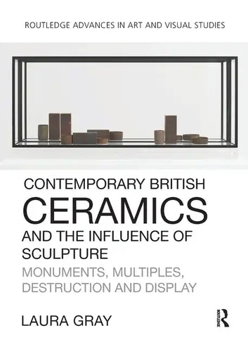 Contemporary British Ceramics and the Influence of Sculpture: Monuments, Multiples, Destruction and Display - Paperback
