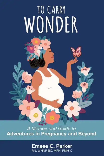 To Carry Wonder: A Memoir and Guide to Adventures in Pregnancy and Beyond - Paperback