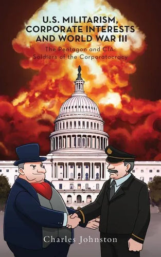 U.S. Militarism, Corporate Interests and World War III: The Pentagon and CIA: Soldiers of the Corporatocracy - Paperback