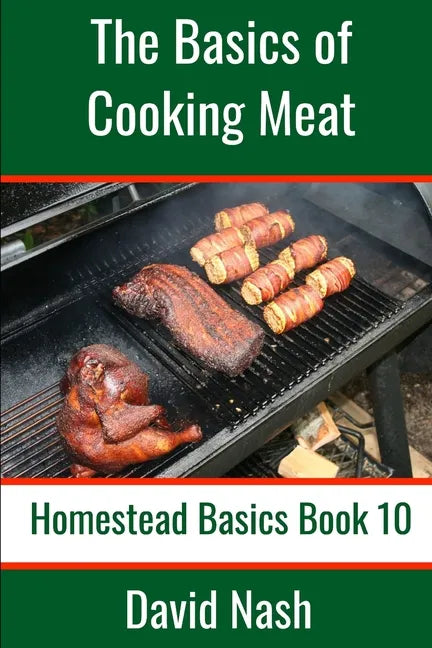 The Basics of Cooking Meat: How to Barbecue, Smoke, Grill, Cure Bacon and Otherwise Cook Meat - Paperback