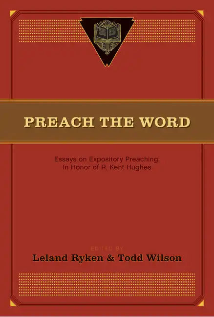 Preach the Word: Essays on Expository Preaching: In Honor of R. Kent Hughes - Paperback