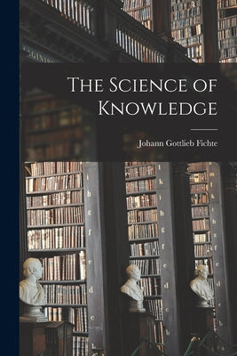 The Science of Knowledge - Paperback