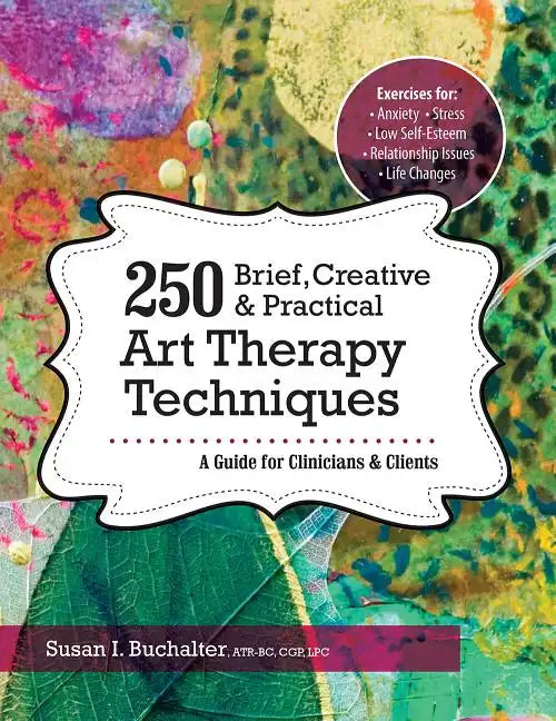 250 Brief, Creative & Practical Art Therapy Techniques: A Guide for Clinicians & Clients - Paperback