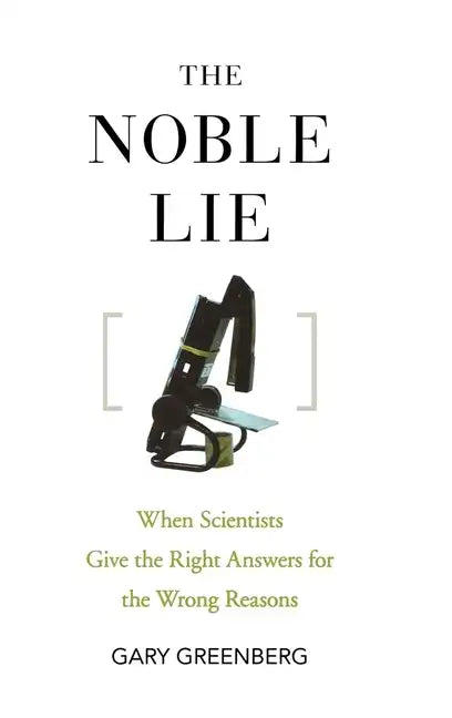 The Noble Lie: When Scientists Give the Right Answers for the Wrong Reasons - Paperback