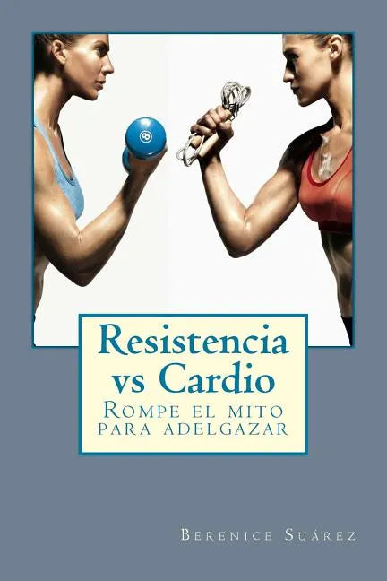 Resistencia vs Cardio: Rompe el mito para adelgazar - Paperback