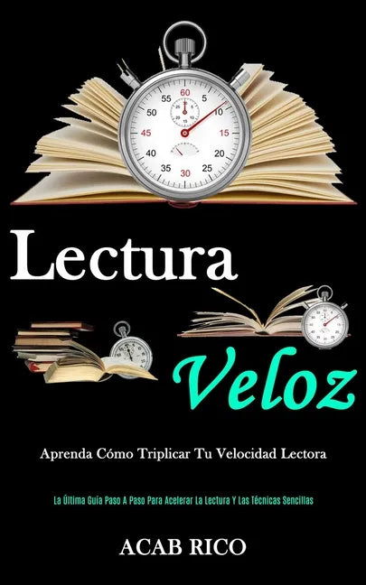 Lectura Veloz: Aprenda cómo triplicar tu velocidad lectora (La última guía paso a paso para acelerar la lectura y las técnicas sencillas) - Paperback