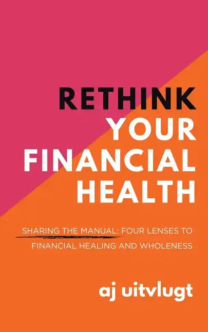 Rethink Your Financial Health: Sharing the Manual: Four Lenses to Financial Healing and Wholeness - Paperback