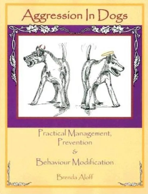 Aggression in Dogs: Practical Management, Prevention and Behavior Modification - Paperback