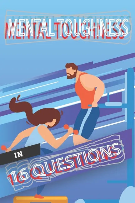 Mental Toughness In 16 Questions: Mental Training For Athletes, Mental Training For Sports - Paperback