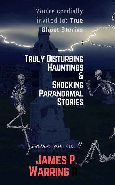 You're cordially invited to: True Ghost Stories: Truly Disturbing Hauntings & Shocking Paranormal Stories: Come on in!! - Paperback