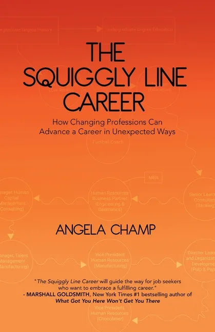 The Squiggly Line Career: How Changing Professions Can Advance a Career in Unexpected Ways - Paperback