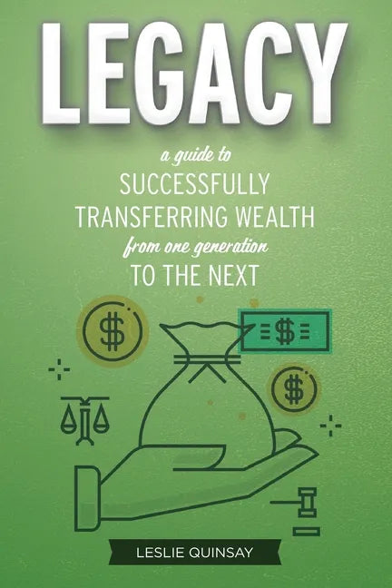 Legacy: A Guide to Successfully Transferring Wealth from One Generation to the Next - Paperback