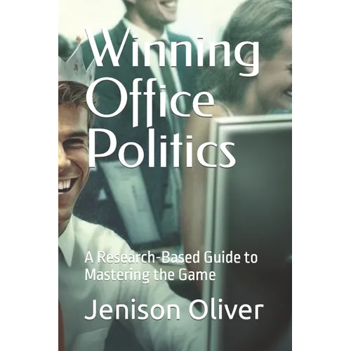 Winning Office Politics: A Research-Based Guide to Mastering the Game - Paperback