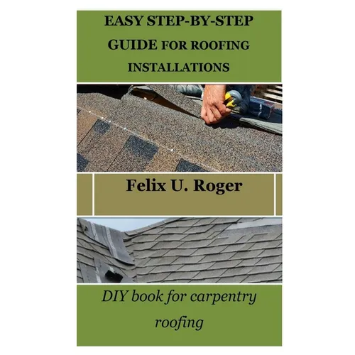 Easy Step-By-Step Guide for Roofing Installations: DIY book for carpentry roofing - Paperback