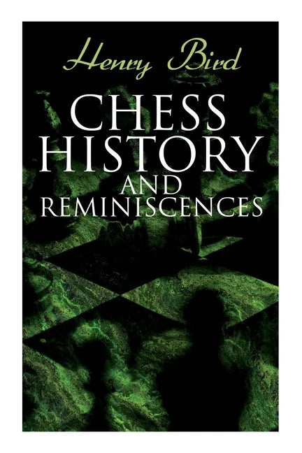 Chess History and Reminiscences: Development of the Game of Chess throughout the Ages - Paperback