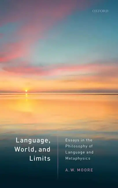 Language, World, and Limits: Essays in the Philosophy of Language and Metaphysics - Hardcover