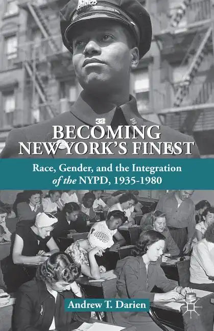 Becoming New York's Finest: Race, Gender, and the Integration of the Nypd, 1935-1980 - Hardcover
